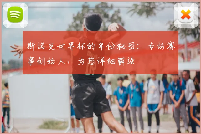 斯诺克世界杯的年份秘密：专访赛事创始人，为您详细解读