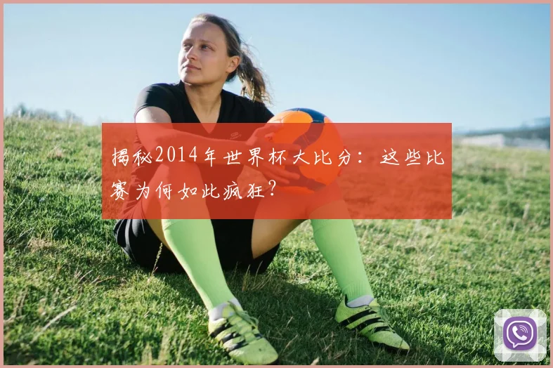 揭秘2014年世界杯大比分:这些比赛为何如此疯狂?